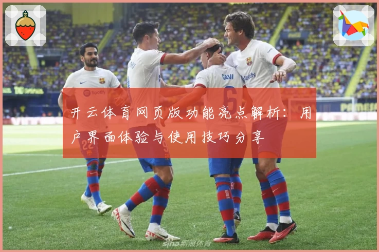 开云体育网页版功能亮点解析：用户界面体验与使用技巧分享