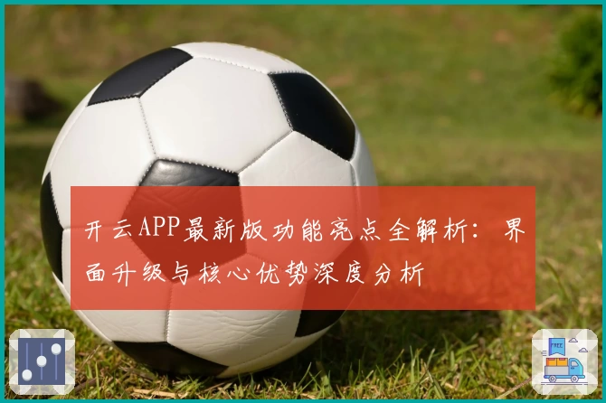 开云APP最新版功能亮点全解析：界面升级与核心优势深度分析