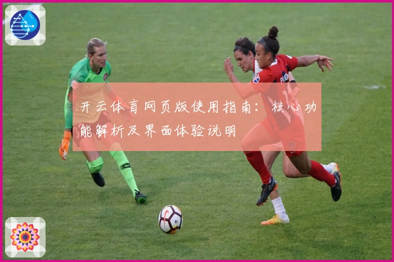开云体育网页版使用指南：核心功能解析及界面体验说明