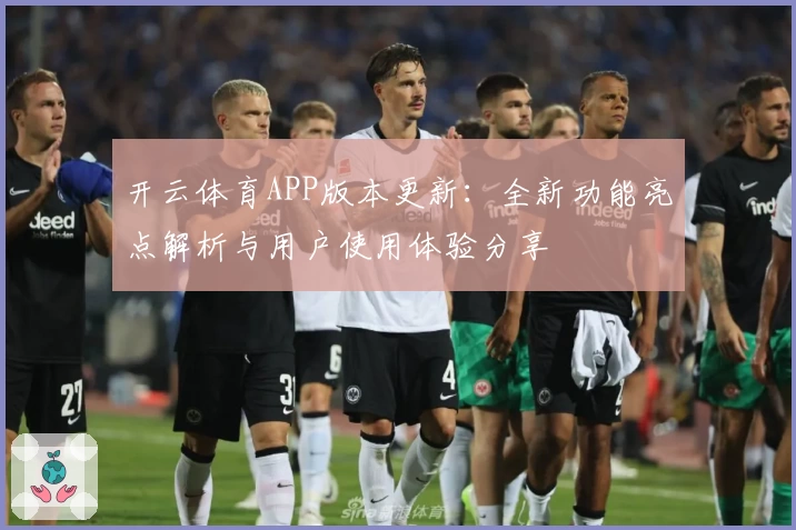 开云体育APP版本更新：全新功能亮点解析与用户使用体验分享