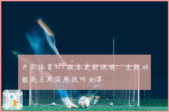 开云体育APP版本更新说明：全新功能亮点及实用技巧分享